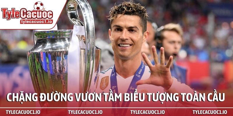 Cristiano Ronaldo - Biểu tượng vĩnh cửu của khát vọng chiến thắng 3 Chặng đường vươn tầm biểu tượng toàn cầu