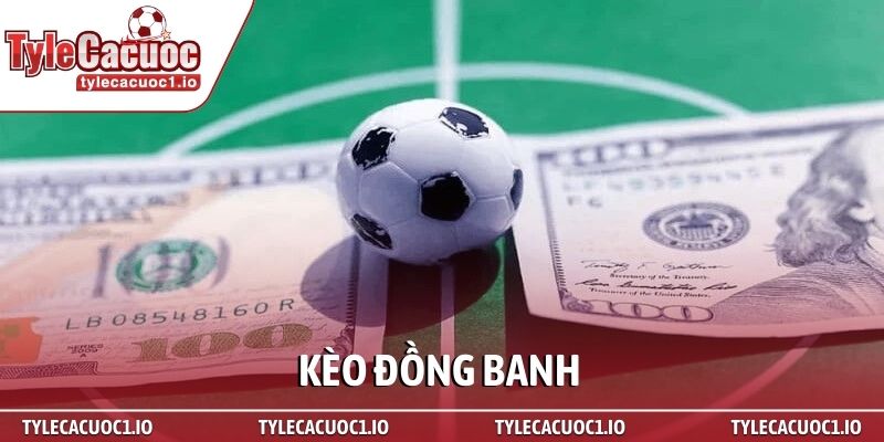 Kèo đồng banh - Sát thủ diệt nhà cái khi cá cược 1 Kèo đồng banh