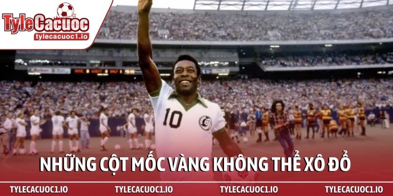 Pelé - Người biến bóng đá thành một môn nghệ thuật 3 Những cột mốc vàng không thể xô đổ