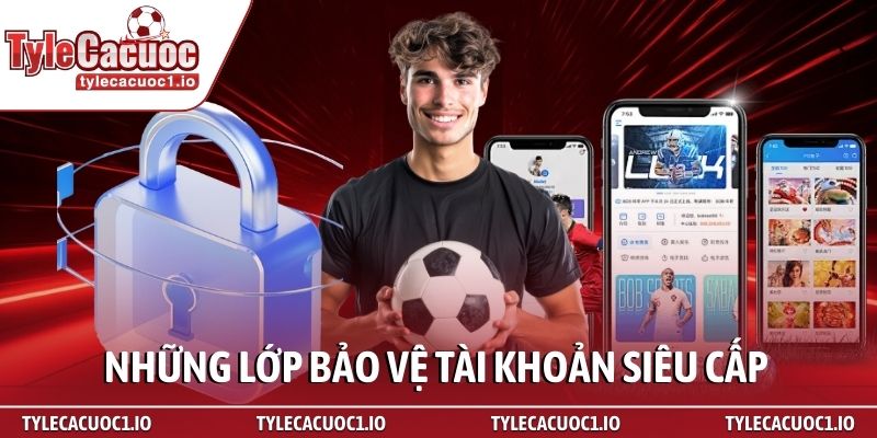 Chính Sách Bảo Mật 3 Những lớp bảo vệ tài khoản siêu cấp
