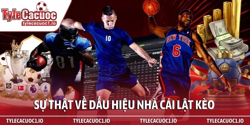 Dấu hiệu nhà cái lật kèo - Bí mật giúp bạn thoát bẫy 99% 2 Sự thật về dấu hiệu nhà cái lật kèo